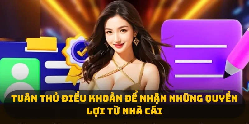 Tuân thủ điều khoản để nhận những quyền lợi từ nhà cái 